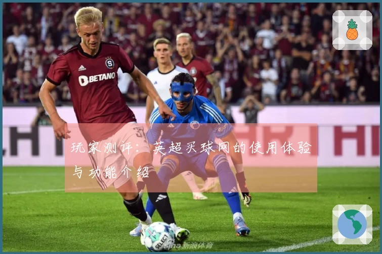 玩家测评：英超买球网的使用体验与功能介绍