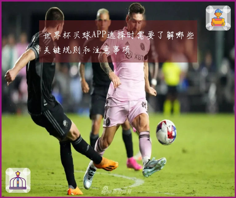 世界杯买球APP选择时需要了解哪些关键规则和注意事项