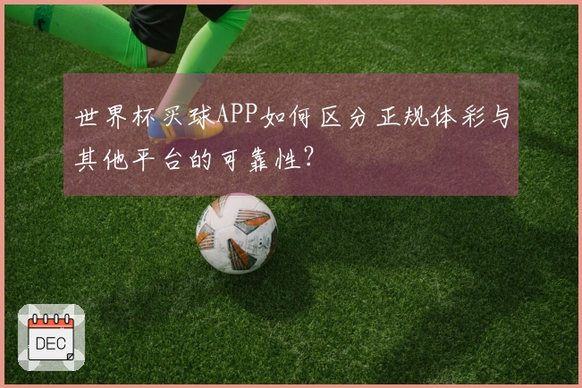 世界杯买球APP如何区分正规体彩与其他平台的可靠性？