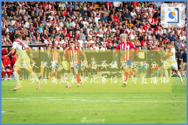 五大联赛买球网首页使用技巧分享：如何高效获取比赛信息与直播体验